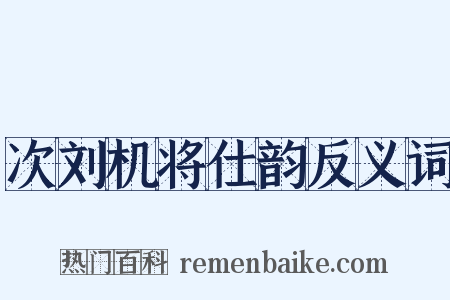 次刘机将仕韵反义词是什么意思的图片
